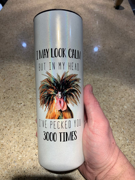 20oz Insulated Tumbler - I may look calm but in my head I have pecked you 3000 times